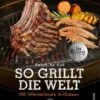 NAPOLEON Grillbuch "So Grillt Die Welt" Von Ralph De Kok 2 NAPOLEON Grillbuch "So Grillt Die Welt" Von Ralph De Kok -Grill Verkaufsgeschäft NAPOLEON Grillbuch So grillt die Welt von Ralph de Kok